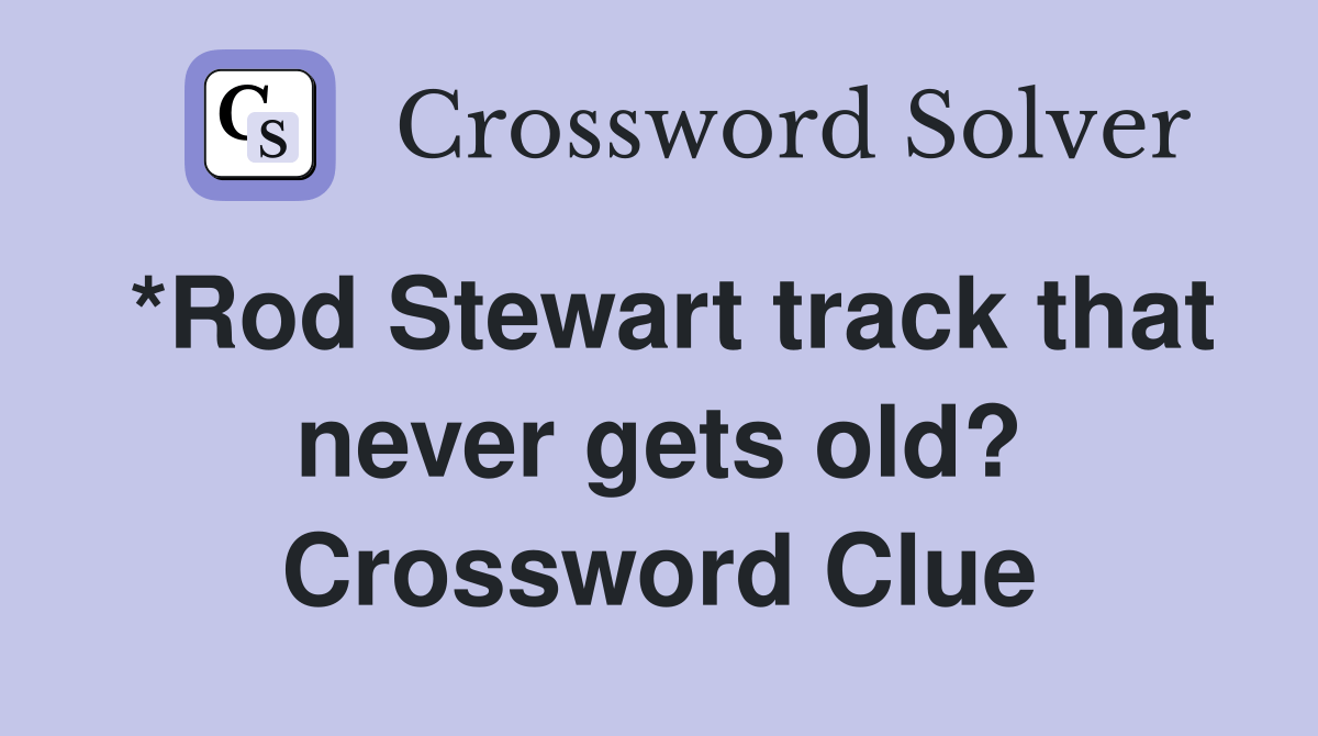 *Rod Stewart track that never gets old? Crossword Clue Answers
